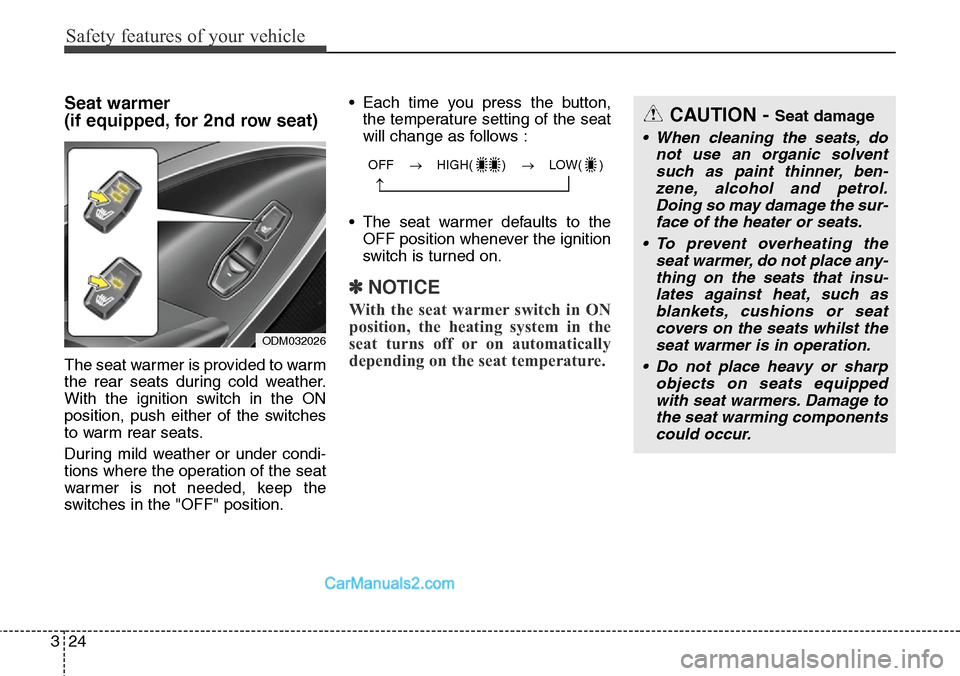 Hyundai Santa Fe 2015 - RHD (UK, Australia) Service Manual Safety features of your vehicle
24 3
Seat warmer
(if equipped, for 2nd row seat)
The seat warmer is provided to warm
the rear seats during cold weather.
With the ignition switch in the ON
position, p Hyundai Santa Fe 2015 - RHD (UK, Australia) Service Manual Safety features of your vehicle
24 3
Seat warmer
(if equipped, for 2nd row seat)
The seat warmer is provided to warm
the rear seats during cold weather.
With the ignition switch in the ON
position, p