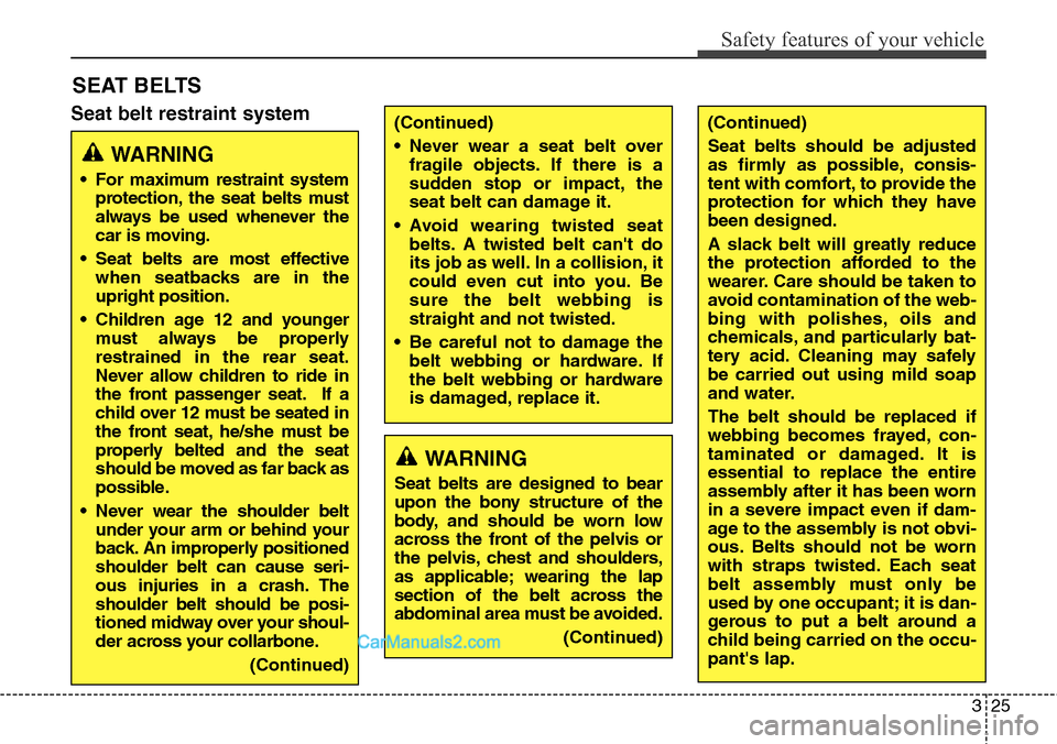 Hyundai Santa Fe 2015  Owners Manual - RHD (UK, Australia) 325
Safety features of your vehicle
Seat belt restraint system
SEAT BELTS
(Continued)
• Never wear a seat belt over
fragile objects. If there is a
sudden stop or impact, the
seat belt can damage it.