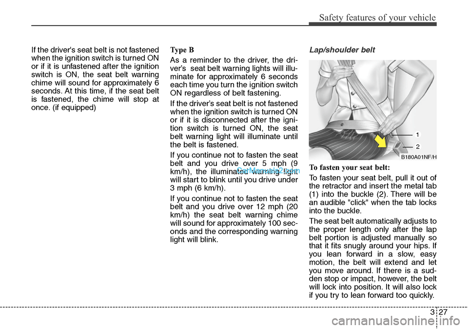 Hyundai Santa Fe 2015 - RHD (UK, Australia) Service Manual 327
Safety features of your vehicle
If the drivers seat belt is not fastened
when the ignition switch is turned ON
or if it is unfastened after the ignition
switch is ON, the seat belt warning
chime Hyundai Santa Fe 2015 - RHD (UK, Australia) Service Manual 327
Safety features of your vehicle
If the drivers seat belt is not fastened
when the ignition switch is turned ON
or if it is unfastened after the ignition
switch is ON, the seat belt warning
chime