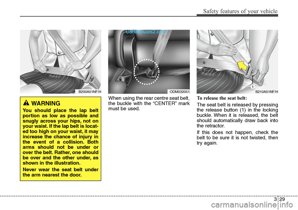 Hyundai Santa Fe 2015  Owners Manual - RHD (UK, Australia) 329
Safety features of your vehicle
When using the rear centre seat belt,
the buckle with the “CENTER” mark
must be used.To release the seat belt:
The seat belt is released by pressing
the release