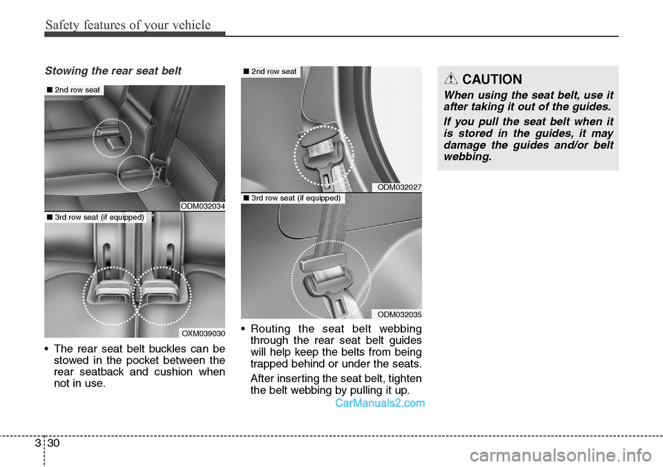 Hyundai Santa Fe 2015   - RHD (UK, Australia) Service Manual Safety features of your vehicle
30 3
Stowing the rear seat belt 
• The rear seat belt buckles can be
stowed in the pocket between the
rear seatback and cushion when
not in use.• Routing the seat b