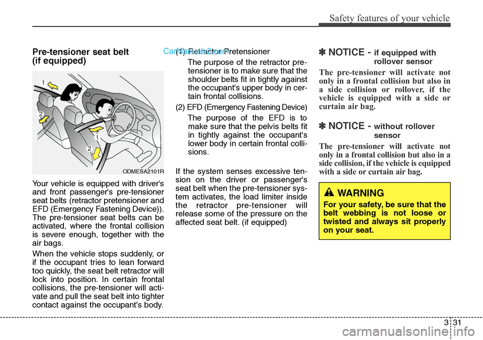 Hyundai Santa Fe 2015   - RHD (UK, Australia) Workshop Manual 331
Safety features of your vehicle
Pre-tensioner seat belt 
(if equipped)
Your vehicle is equipped with drivers
and front passengers pre-tensioner
seat belts (retractor pretensioner and
EFD (Emerge