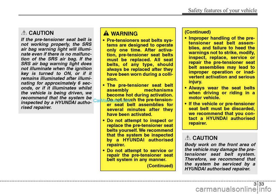 Hyundai Santa Fe 2015 - RHD (UK, Australia) Workshop Manual 333
Safety features of your vehicle
CAUTION
If the pre-tensioner seat belt is
not working properly, the SRS
air bag warning light will illumi-
nate even if there is no malfunc-
tion of the SRS air bag Hyundai Santa Fe 2015 - RHD (UK, Australia) Workshop Manual 333
Safety features of your vehicle
CAUTION
If the pre-tensioner seat belt is
not working properly, the SRS
air bag warning light will illumi-
nate even if there is no malfunc-
tion of the SRS air bag