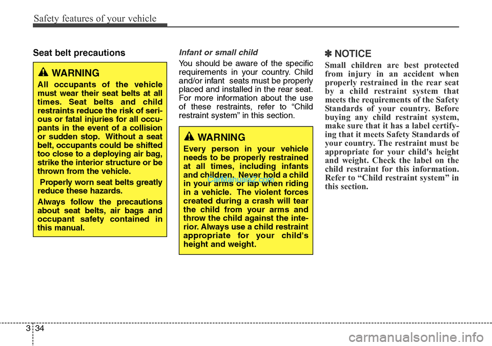 Hyundai Santa Fe 2015  Owners Manual - RHD (UK, Australia) Safety features of your vehicle
34 3
Seat belt precautionsInfant or small child
You should be aware of the specific
requirements in your country. Child
and/or infant  seats must be properly
placed and