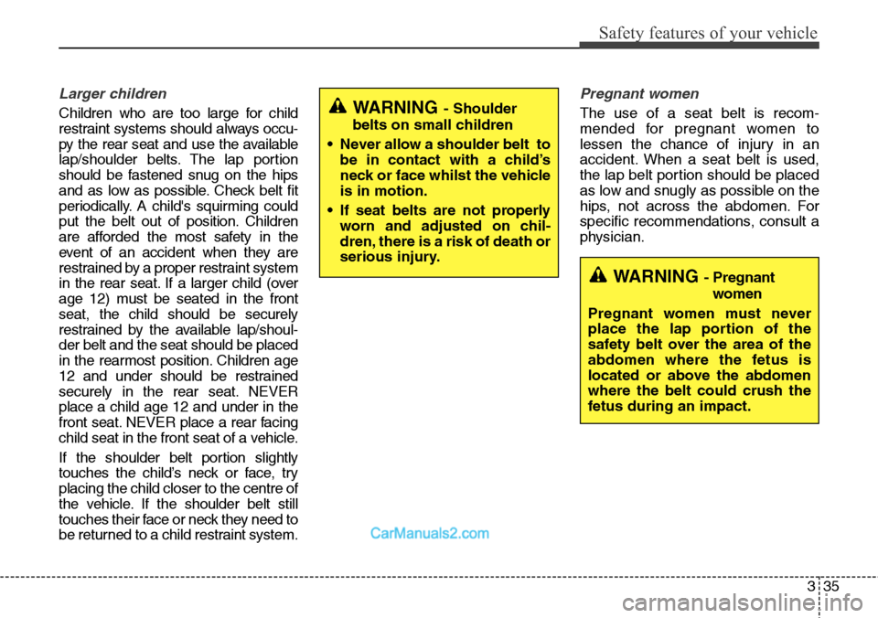 Hyundai Santa Fe 2015  Owners Manual - RHD (UK, Australia) 335
Safety features of your vehicle
Larger children
Children who are too large for child
restraint systems should always occu-
py the rear seat and use the available
lap/shoulder belts. The lap portio