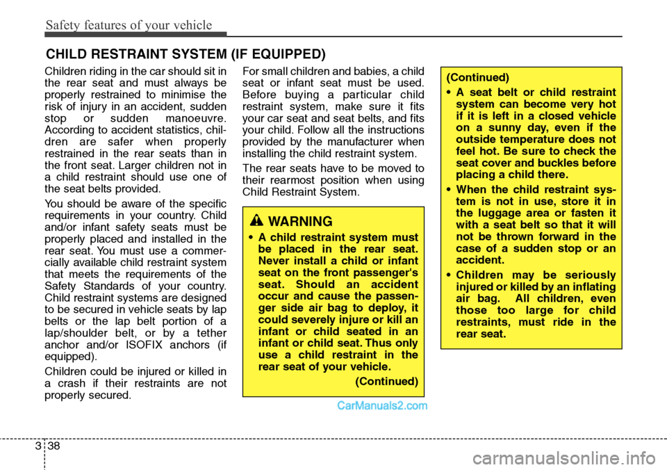 Hyundai Santa Fe 2015 - RHD (UK, Australia) Workshop Manual Safety features of your vehicle
38 3
CHILD RESTRAINT SYSTEM (IF EQUIPPED)
Children riding in the car should sit in
the rear seat and must always be
properly restrained to minimise the
risk of injury i Hyundai Santa Fe 2015 - RHD (UK, Australia) Workshop Manual Safety features of your vehicle
38 3
CHILD RESTRAINT SYSTEM (IF EQUIPPED)
Children riding in the car should sit in
the rear seat and must always be
properly restrained to minimise the
risk of injury i