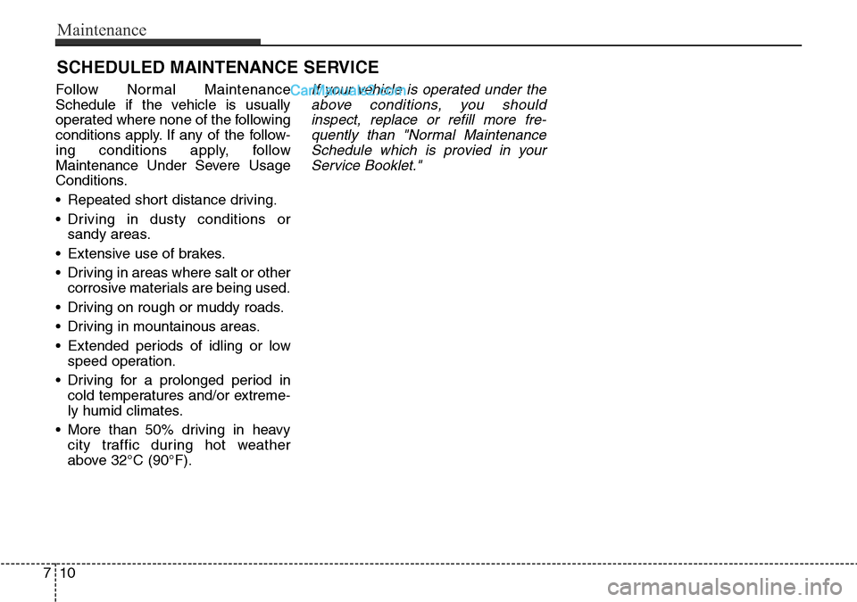 Hyundai Santa Fe 2015  Owners Manual - RHD (UK, Australia) Maintenance
10 7
SCHEDULED MAINTENANCE SERVICE  
Follow Normal Maintenance
Schedule if the vehicle is usually
operated where none of the following
conditions apply. If any of the follow-
ing condition