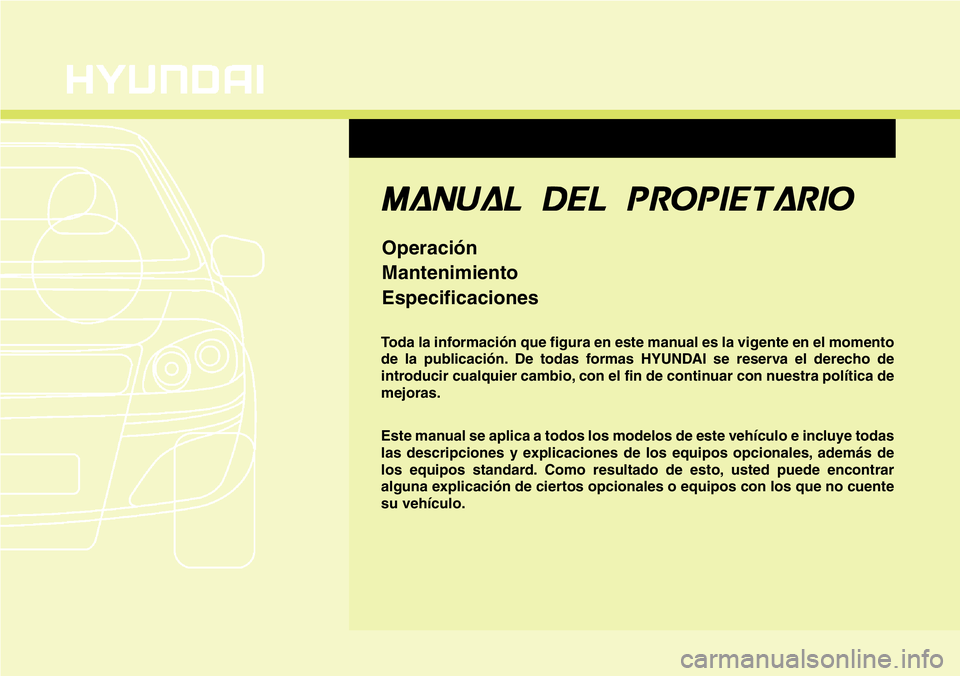 Hyundai Santa Fe 2015  Manual del propietario (in Spanish) F1
Toda la información que figura en este manual es la vigente en el momento
de la publicación. De todas formas HYUNDAI se reserva el derecho de
introducir cualquier cambio, con el fin de continuar 