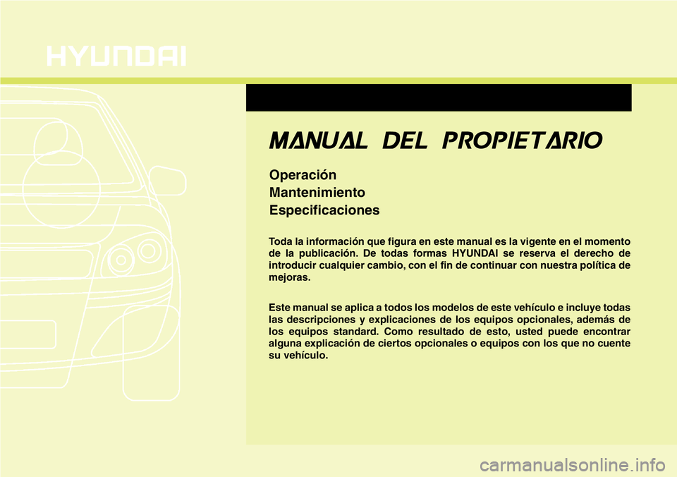 Hyundai Santa Fe 2015 Manual del propietario (in Spanish) F1
Toda la información que figura en este manual es la vigente en el momento
de la publicación. De todas formas HYUNDAI se reserva el derecho de
introducir cualquier cambio, con el fin de continuar Hyundai Santa Fe 2015 Manual del propietario (in Spanish) F1
Toda la información que figura en este manual es la vigente en el momento
de la publicación. De todas formas HYUNDAI se reserva el derecho de
introducir cualquier cambio, con el fin de continuar