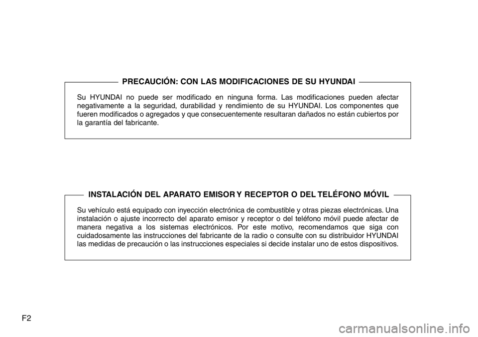 Hyundai Santa Fe 2015  Manual del propietario (in Spanish) F2
Su HYUNDAI no puede ser modificado en ninguna forma. Las modificaciones pueden afectar
negativamente a la seguridad, durabilidad y rendimiento de su HYUNDAI. Los componentes que
fueren modificados 