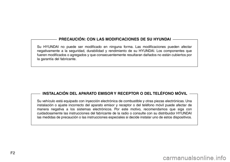 Hyundai Santa Fe 2015 Manual del propietario (in Spanish) F2
Su HYUNDAI no puede ser modificado en ninguna forma. Las modificaciones pueden afectar
negativamente a la seguridad, durabilidad y rendimiento de su HYUNDAI. Los componentes que
fueren modificados Hyundai Santa Fe 2015 Manual del propietario (in Spanish) F2
Su HYUNDAI no puede ser modificado en ninguna forma. Las modificaciones pueden afectar
negativamente a la seguridad, durabilidad y rendimiento de su HYUNDAI. Los componentes que
fueren modificados