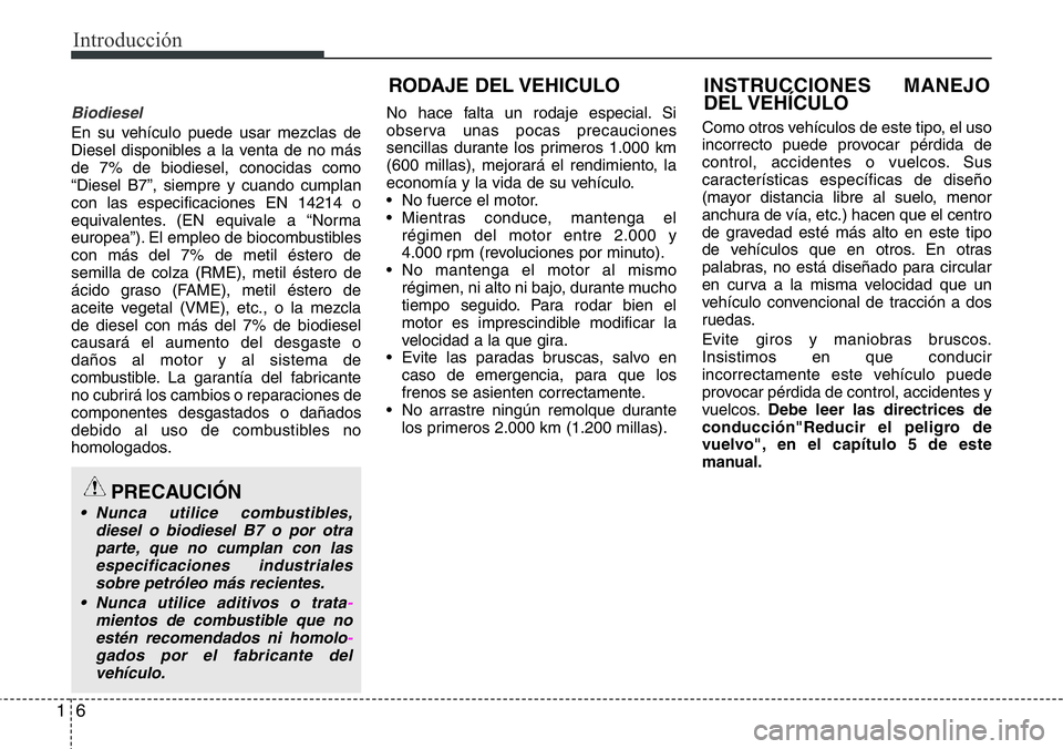 Hyundai Santa Fe 2015  Manual del propietario (in Spanish) Introducción
6 1
Biodiesel
En su vehículo puede usar mezclas de
Diesel disponibles a la venta de no más
de 7% de biodiesel, conocidas como
“Diesel B7”, siempre y cuando cumplan
con las especifi