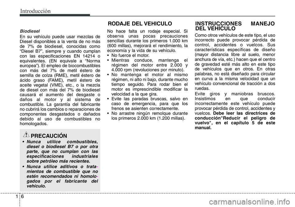 Hyundai Santa Fe 2015 Manual del propietario (in Spanish) Introducción
6 1
Biodiesel
En su vehículo puede usar mezclas de
Diesel disponibles a la venta de no más
de 7% de biodiesel, conocidas como
“Diesel B7”, siempre y cuando cumplan
con las especifi Hyundai Santa Fe 2015 Manual del propietario (in Spanish) Introducción
6 1
Biodiesel
En su vehículo puede usar mezclas de
Diesel disponibles a la venta de no más
de 7% de biodiesel, conocidas como
“Diesel B7”, siempre y cuando cumplan
con las especifi