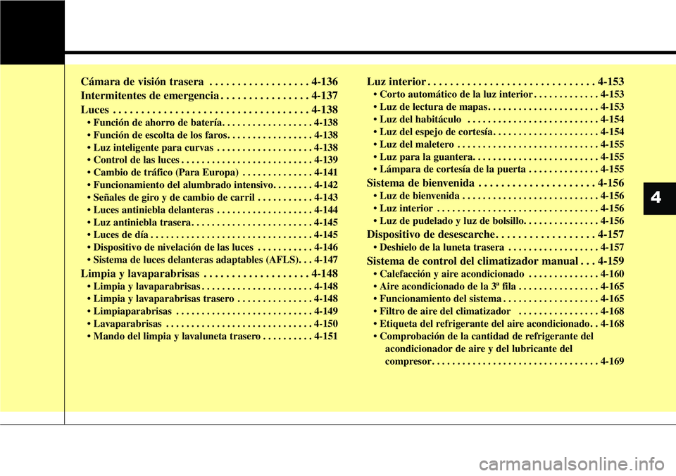 Hyundai Santa Fe 2015 Manual del propietario (in Spanish) Cámara de visión trasera . . . . . . . . . . . . . . . . . . 4-136
Intermitentes de emergencia . . . . . . . . . . . . . . . . 4-137
Luces . . . . . . . . . . . . . . . . . . . . . . . . . . . . . . Hyundai Santa Fe 2015 Manual del propietario (in Spanish) Cámara de visión trasera . . . . . . . . . . . . . . . . . . 4-136
Intermitentes de emergencia . . . . . . . . . . . . . . . . 4-137
Luces . . . . . . . . . . . . . . . . . . . . . . . . . . . . . .