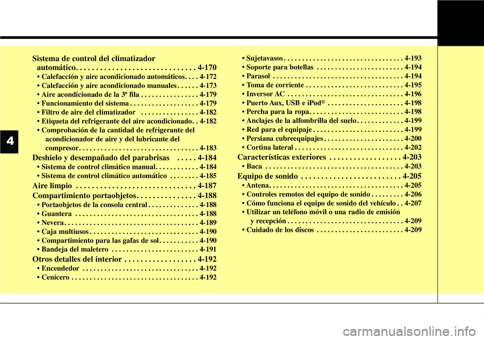 Hyundai Santa Fe 2015  Manual del propietario (in Spanish) Sistema de control del climatizador 
automático. . . . . . . . . . . . . . . . . . . . . . . . . . . . . . 4-170
• Calefacción y aire acondicionado automáticos. . . . 4-172
• Calefacción y air