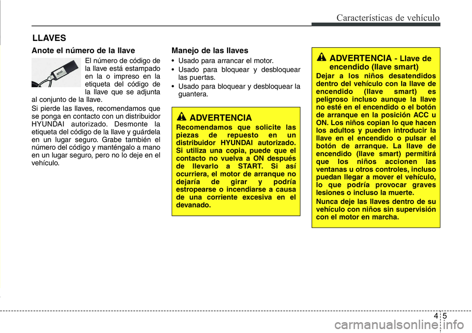 Hyundai Santa Fe 2015 Manual del propietario (in Spanish) 45
Características de vehículo
LLAVES
Anote el número de la llave
El número de código de
la llave está estampado
en la o impreso en la
etiqueta del código de
la llave que se adjunta
al conjunto Hyundai Santa Fe 2015 Manual del propietario (in Spanish) 45
Características de vehículo
LLAVES
Anote el número de la llave
El número de código de
la llave está estampado
en la o impreso en la
etiqueta del código de
la llave que se adjunta
al conjunto