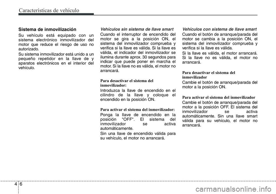 Hyundai Santa Fe 2015 Manual del propietario (in Spanish) Características de vehículo
6 4
Sistema de inmovilización
Su vehículo está equipado con un
sistema electrónico inmovilizador del
motor que reduce el riesgo de uso no
autorizado.
Su sistema inmov Hyundai Santa Fe 2015 Manual del propietario (in Spanish) Características de vehículo
6 4
Sistema de inmovilización
Su vehículo está equipado con un
sistema electrónico inmovilizador del
motor que reduce el riesgo de uso no
autorizado.
Su sistema inmov