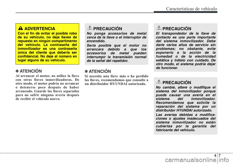 Hyundai Santa Fe 2015 Manual del propietario (in Spanish) 47
Características de vehículo
✽ATENCIÓN
Al arrancar el motor, no utilice la llave
con otras llaves inmovilizadoras. De
otro modo, el motor podría no arrancar
o detenerse poco después de haber
Hyundai Santa Fe 2015 Manual del propietario (in Spanish) 47
Características de vehículo
✽ATENCIÓN
Al arrancar el motor, no utilice la llave
con otras llaves inmovilizadoras. De
otro modo, el motor podría no arrancar
o detenerse poco después de haber