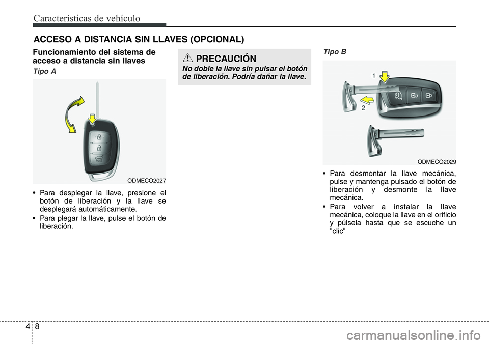 Hyundai Santa Fe 2015 Manual del propietario (in Spanish) Características de vehículo
8 4
ACCESO A DISTANCIA SIN LLAVES (OPCIONAL)
Funcionamiento del sistema de
acceso a distancia sin llaves
Tipo A
• Para desplegar la llave, presione el
botón de liber Hyundai Santa Fe 2015 Manual del propietario (in Spanish) Características de vehículo
8 4
ACCESO A DISTANCIA SIN LLAVES (OPCIONAL)
Funcionamiento del sistema de
acceso a distancia sin llaves
Tipo A
• Para desplegar la llave, presione el
botón de liber