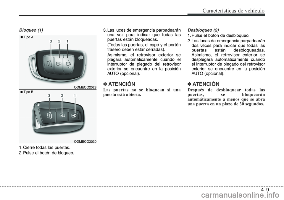 Hyundai Santa Fe 2015 Manual del propietario (in Spanish) 49
Características de vehículo
Bloqueo (1)
1. Cierre todas las puertas.
2. Pulse el botón de bloqueo.3. Las luces de emergencia parpadearán
una vez para indicar que todas las
puertas están bloque Hyundai Santa Fe 2015 Manual del propietario (in Spanish) 49
Características de vehículo
Bloqueo (1)
1. Cierre todas las puertas.
2. Pulse el botón de bloqueo.3. Las luces de emergencia parpadearán
una vez para indicar que todas las
puertas están bloque