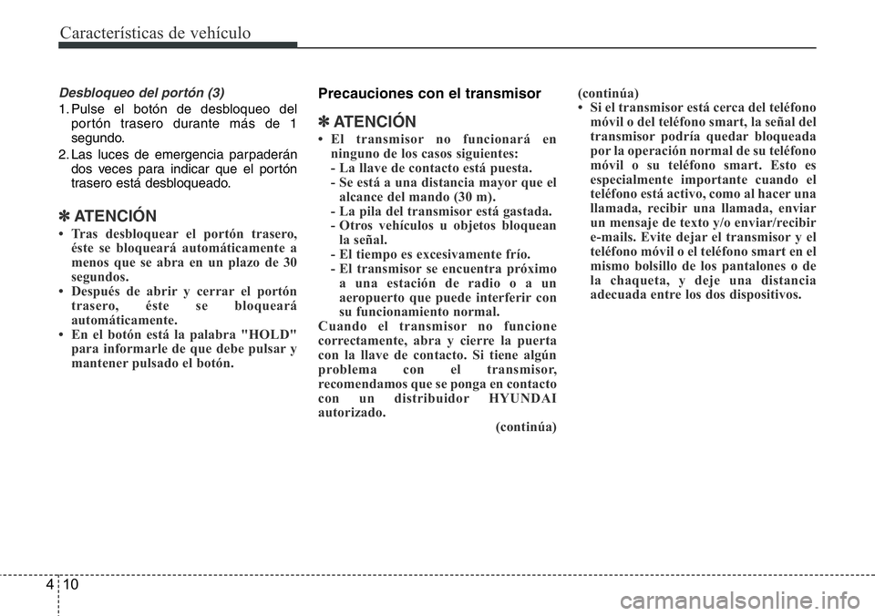Hyundai Santa Fe 2015 Manual del propietario (in Spanish) Características de vehículo
10 4
Desbloqueo del portón (3)
1. Pulse el botón de desbloqueo del
portón trasero durante más de 1
segundo.
2. Las luces de emergencia parpaderán
dos veces para ind Hyundai Santa Fe 2015 Manual del propietario (in Spanish) Características de vehículo
10 4
Desbloqueo del portón (3)
1. Pulse el botón de desbloqueo del
portón trasero durante más de 1
segundo.
2. Las luces de emergencia parpaderán
dos veces para ind