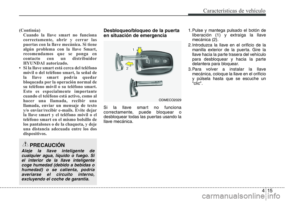 Hyundai Santa Fe 2015 Manual del propietario (in Spanish) 415
Características de vehículo
(Continúa)
Cuando la llave smart no funciona
correctamente, abrir y cerrar las
puertas con la llave mecánica. Si tiene
algún problema con la llave Smart,
recomenda Hyundai Santa Fe 2015 Manual del propietario (in Spanish) 415
Características de vehículo
(Continúa)
Cuando la llave smart no funciona
correctamente, abrir y cerrar las
puertas con la llave mecánica. Si tiene
algún problema con la llave Smart,
recomenda