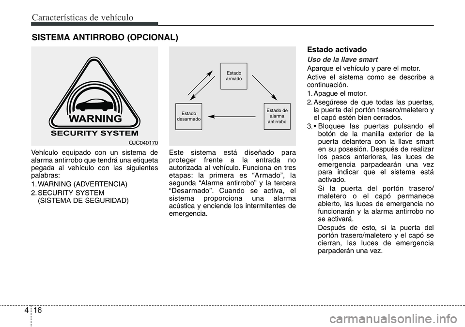 Hyundai Santa Fe 2015  Manual del propietario (in Spanish) Características de vehículo
16 4
Vehículo equipado con un sistema de
alarma antirrobo que tendrá una etiqueta
pegada al vehículo con las siguientes
palabras:
1. WARNING (ADVERTENCIA)
2. SECURITY 