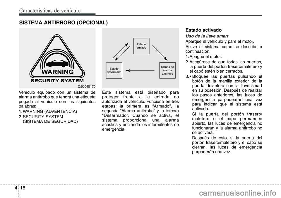Hyundai Santa Fe 2015 Manual del propietario (in Spanish) Características de vehículo
16 4
Vehículo equipado con un sistema de
alarma antirrobo que tendrá una etiqueta
pegada al vehículo con las siguientes
palabras:
1. WARNING (ADVERTENCIA)
2. SECURITY Hyundai Santa Fe 2015 Manual del propietario (in Spanish) Características de vehículo
16 4
Vehículo equipado con un sistema de
alarma antirrobo que tendrá una etiqueta
pegada al vehículo con las siguientes
palabras:
1. WARNING (ADVERTENCIA)
2. SECURITY