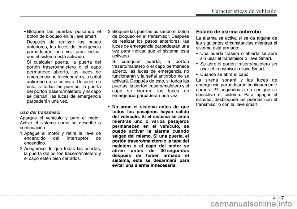 Hyundai Santa Fe 2015 Manual del propietario (in Spanish) 417
Características de vehículo
• Bloquee las puertas pulsando el
botón de bloqueo en la llave smart.
Después de realizar los pasos
anteriores, las luces de emergencia
parpadearán una vez para Hyundai Santa Fe 2015 Manual del propietario (in Spanish) 417
Características de vehículo
• Bloquee las puertas pulsando el
botón de bloqueo en la llave smart.
Después de realizar los pasos
anteriores, las luces de emergencia
parpadearán una vez para