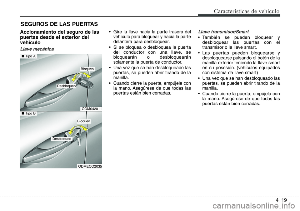 Hyundai Santa Fe 2015 Manual del propietario (in Spanish) 419
Características de vehículo
Accionamiento del seguro de las
puertas desde el exterior del
vehículo
Llave mecánica
• Gire la llave hacia la parte trasera del
vehículo para bloquear y hacia l Hyundai Santa Fe 2015 Manual del propietario (in Spanish) 419
Características de vehículo
Accionamiento del seguro de las
puertas desde el exterior del
vehículo
Llave mecánica
• Gire la llave hacia la parte trasera del
vehículo para bloquear y hacia l
