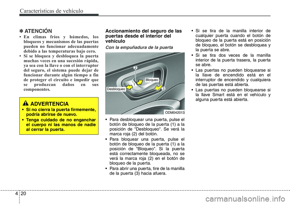 Hyundai Santa Fe 2015 Manual del propietario (in Spanish) Características de vehículo
20 4
✽ATENCIÓN
• En climas fríos y húmedos, los
bloqueos y mecanismos de las puertas
pueden no funcionar adecuadamente
debido a las temperaturas bajo cero.
• Si Hyundai Santa Fe 2015 Manual del propietario (in Spanish) Características de vehículo
20 4
✽ATENCIÓN
• En climas fríos y húmedos, los
bloqueos y mecanismos de las puertas
pueden no funcionar adecuadamente
debido a las temperaturas bajo cero.
• Si