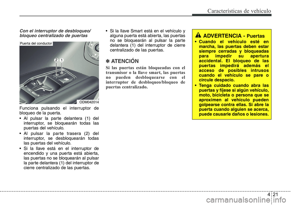 Hyundai Santa Fe 2015 Manual del propietario (in Spanish) 421
Características de vehículo
Con el interruptor de desbloqueo/
bloqueo centralizado de puertas
Funciona pulsando el interruptor de
bloqueo de la puerta.
• Al pulsar la parte delantera (1) del
i Hyundai Santa Fe 2015 Manual del propietario (in Spanish) 421
Características de vehículo
Con el interruptor de desbloqueo/
bloqueo centralizado de puertas
Funciona pulsando el interruptor de
bloqueo de la puerta.
• Al pulsar la parte delantera (1) del
i