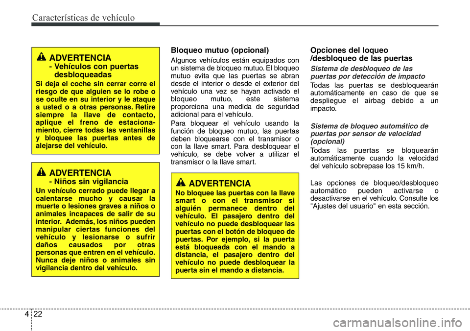 Hyundai Santa Fe 2015  Manual del propietario (in Spanish) Características de vehículo
22 4
Bloqueo mutuo (opcional)
Algunos vehículos están equipados con
un sistema de bloqueo mutuo. El bloqueo
mutuo evita que las puertas se abran
desde el interior o des