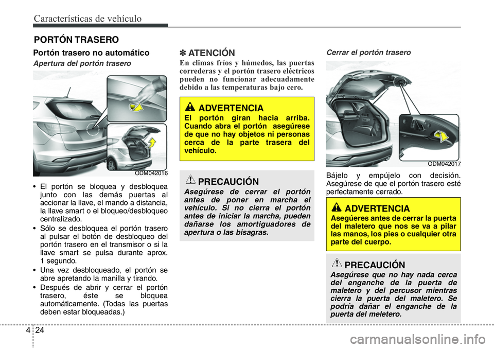 Hyundai Santa Fe 2015 Manual del propietario (in Spanish) Características de vehículo
24 4
Portón trasero no automático
Apertura del portón trasero
• El portón se bloquea y desbloquea
junto con las demás puertas al
accionar la llave, el mando a dist Hyundai Santa Fe 2015 Manual del propietario (in Spanish) Características de vehículo
24 4
Portón trasero no automático
Apertura del portón trasero
• El portón se bloquea y desbloquea
junto con las demás puertas al
accionar la llave, el mando a dist
