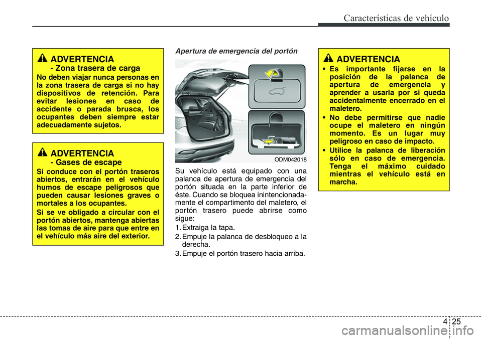 Hyundai Santa Fe 2015 Manual del propietario (in Spanish) 425
Características de vehículo
Apertura de emergencia del portón
Su vehículo está equipado con una
palanca de apertura de emergencia del
portón situada en la parte inferior de
éste. Cuando se Hyundai Santa Fe 2015 Manual del propietario (in Spanish) 425
Características de vehículo
Apertura de emergencia del portón
Su vehículo está equipado con una
palanca de apertura de emergencia del
portón situada en la parte inferior de
éste. Cuando se