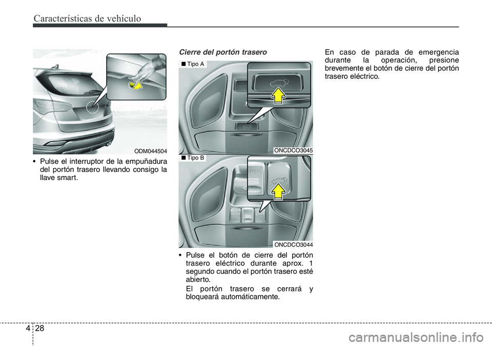 Hyundai Santa Fe 2015 Manual del propietario (in Spanish) Características de vehículo
28 4
• Pulse el interruptor de la empuñadura
del portón trasero llevando consigo la
llave smart.
Cierre del portón trasero
• Pulse el botón de cierre del portón
Hyundai Santa Fe 2015 Manual del propietario (in Spanish) Características de vehículo
28 4
• Pulse el interruptor de la empuñadura
del portón trasero llevando consigo la
llave smart.
Cierre del portón trasero
• Pulse el botón de cierre del portón