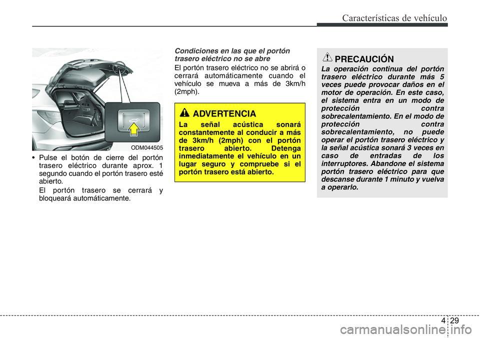 Hyundai Santa Fe 2015 Manual del propietario (in Spanish) 429
Características de vehículo
• Pulse el botón de cierre del portón
trasero eléctrico durante aprox. 1
segundo cuando el portón trasero esté
abierto.
El portón trasero se cerrará y
bloque Hyundai Santa Fe 2015 Manual del propietario (in Spanish) 429
Características de vehículo
• Pulse el botón de cierre del portón
trasero eléctrico durante aprox. 1
segundo cuando el portón trasero esté
abierto.
El portón trasero se cerrará y
bloque