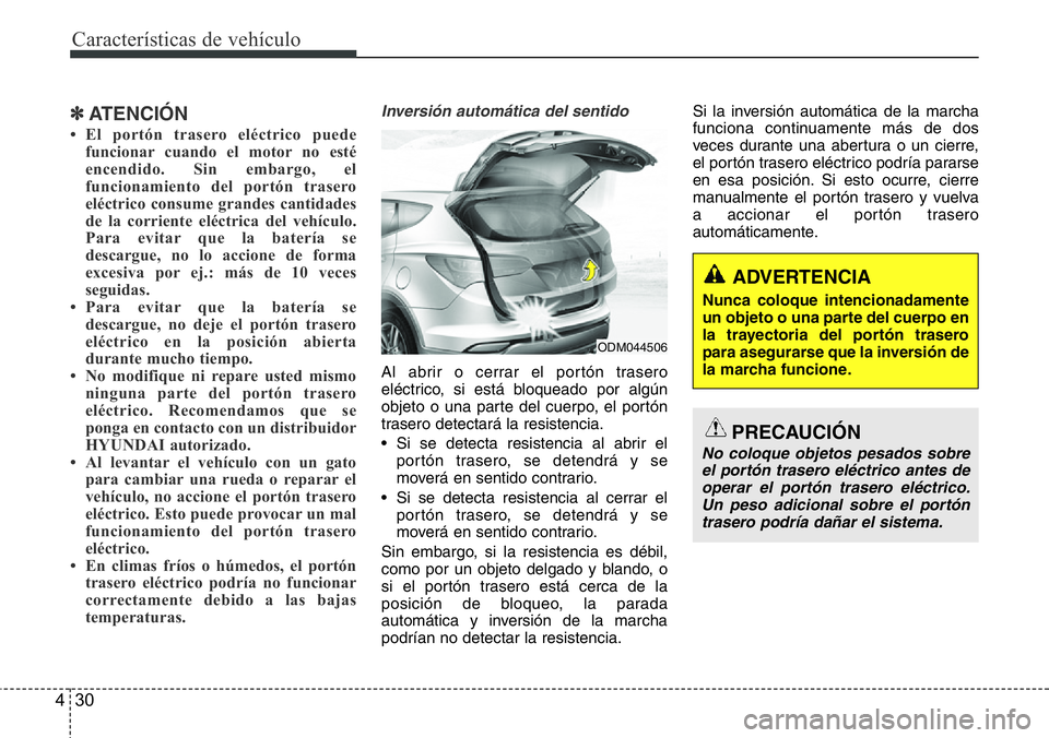 Hyundai Santa Fe 2015 Manual del propietario (in Spanish) Características de vehículo
30 4
✽ATENCIÓN
• El portón trasero eléctrico puede
funcionar cuando el motor no esté
encendido. Sin embargo, el
funcionamiento del portón trasero
eléctrico cons Hyundai Santa Fe 2015 Manual del propietario (in Spanish) Características de vehículo
30 4
✽ATENCIÓN
• El portón trasero eléctrico puede
funcionar cuando el motor no esté
encendido. Sin embargo, el
funcionamiento del portón trasero
eléctrico cons