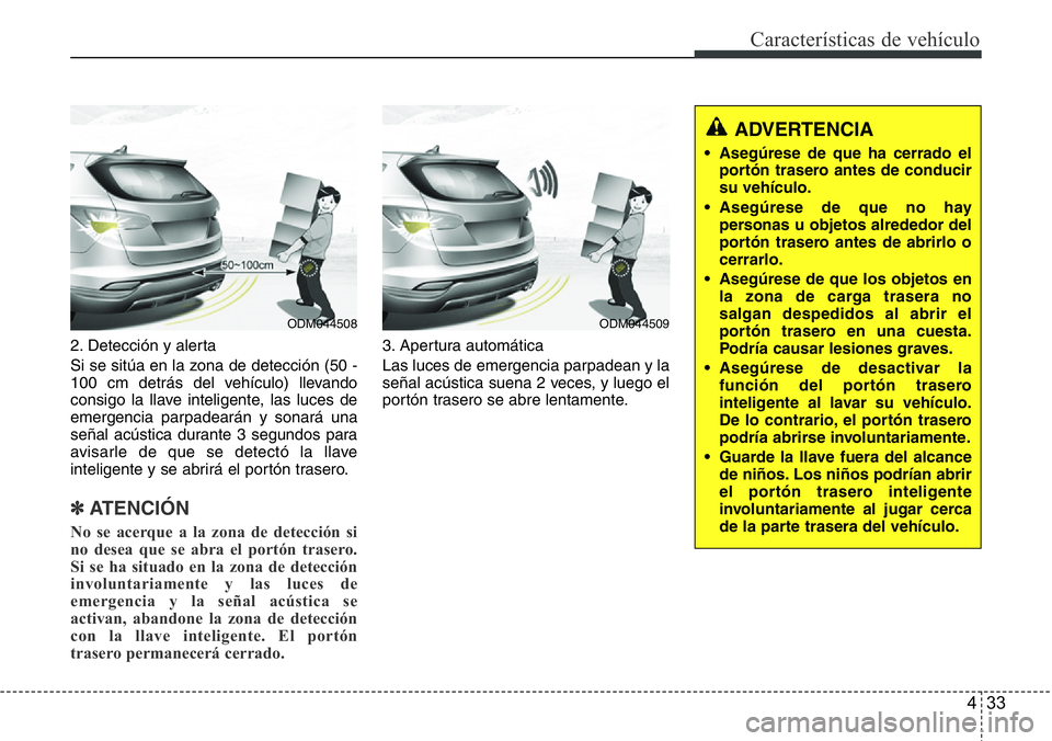 Hyundai Santa Fe 2015 Manual del propietario (in Spanish) 433
Características de vehículo
2. Detección y alerta
Si se sitúa en la zona de detección (50 -
100 cm detrás del vehículo) llevando
consigo la llave inteligente, las luces de
emergencia parpad Hyundai Santa Fe 2015 Manual del propietario (in Spanish) 433
Características de vehículo
2. Detección y alerta
Si se sitúa en la zona de detección (50 -
100 cm detrás del vehículo) llevando
consigo la llave inteligente, las luces de
emergencia parpad