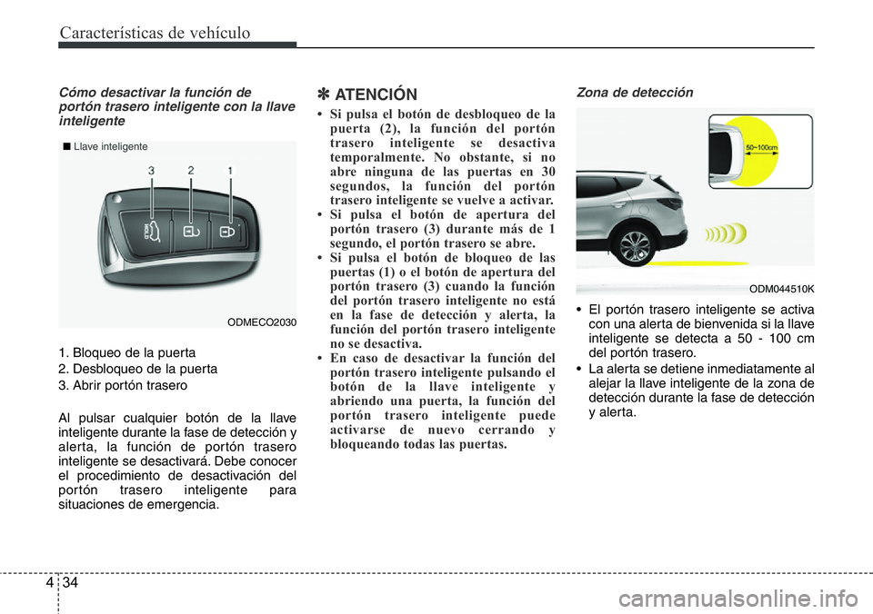 Hyundai Santa Fe 2015 Manual del propietario (in Spanish) Características de vehículo
34 4
Cómo desactivar la función de
portón trasero inteligente con la llave
inteligente
1. Bloqueo de la puerta
2. Desbloqueo de la puerta
3. Abrir portón trasero
Al p Hyundai Santa Fe 2015 Manual del propietario (in Spanish) Características de vehículo
34 4
Cómo desactivar la función de
portón trasero inteligente con la llave
inteligente
1. Bloqueo de la puerta
2. Desbloqueo de la puerta
3. Abrir portón trasero
Al p