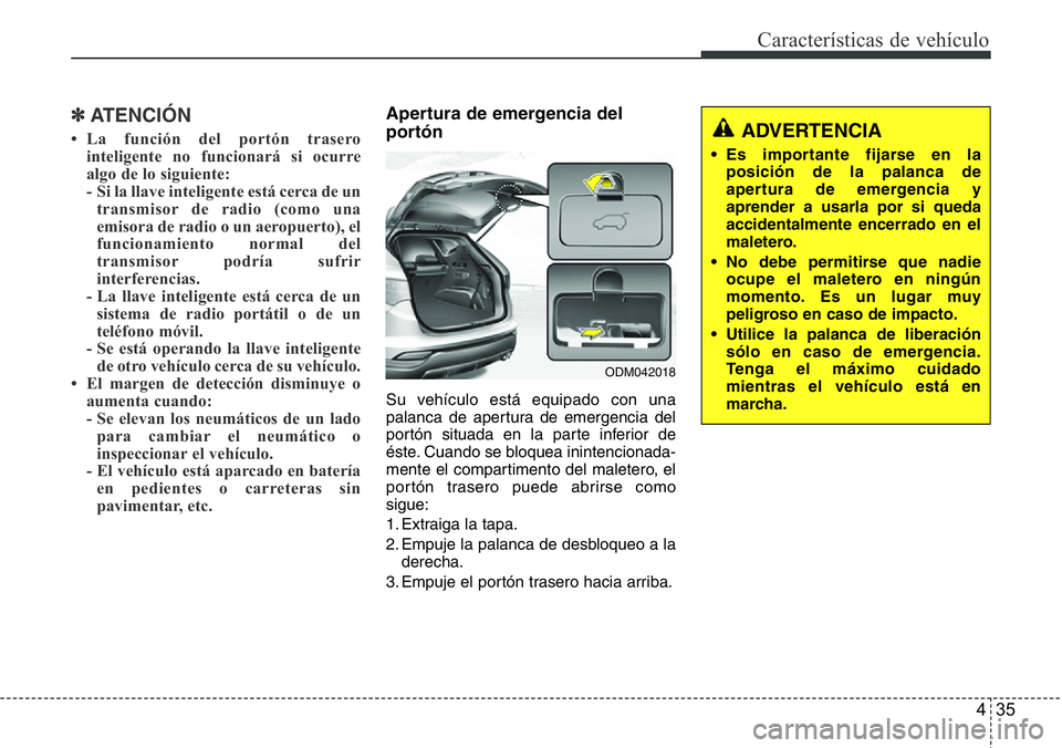 Hyundai Santa Fe 2015 Manual del propietario (in Spanish) 435
Características de vehículo
✽ATENCIÓN
• La función del portón trasero
inteligente no funcionará si ocurre
algo de lo siguiente:
- Si la llave inteligente está cerca de un
transmisor de Hyundai Santa Fe 2015 Manual del propietario (in Spanish) 435
Características de vehículo
✽ATENCIÓN
• La función del portón trasero
inteligente no funcionará si ocurre
algo de lo siguiente:
- Si la llave inteligente está cerca de un
transmisor de