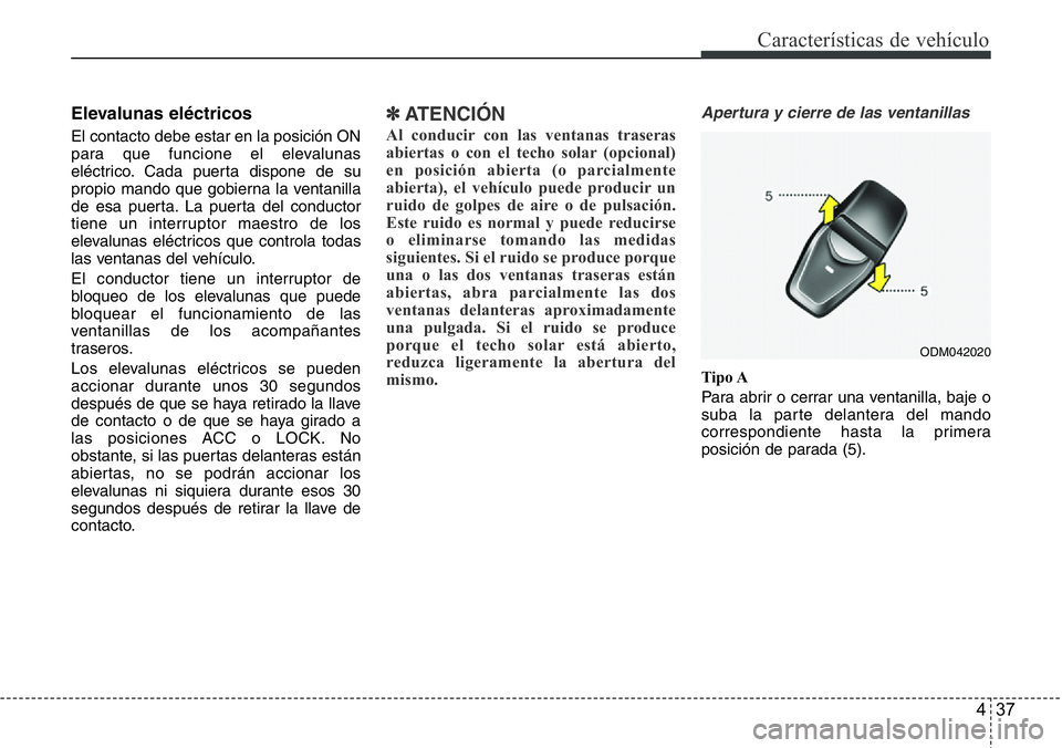 Hyundai Santa Fe 2015 Manual del propietario (in Spanish) 437
Características de vehículo
Elevalunas eléctricos
El contacto debe estar en la posición ON
para que funcione el elevalunas
eléctrico. Cada puerta dispone de su
propio mando que gobierna la v Hyundai Santa Fe 2015 Manual del propietario (in Spanish) 437
Características de vehículo
Elevalunas eléctricos
El contacto debe estar en la posición ON
para que funcione el elevalunas
eléctrico. Cada puerta dispone de su
propio mando que gobierna la v