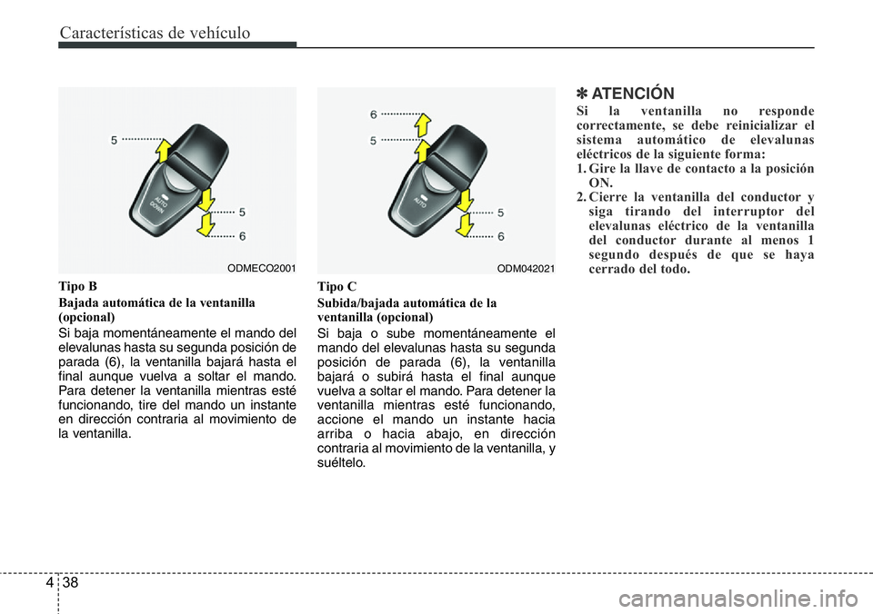 Hyundai Santa Fe 2015 Manual del propietario (in Spanish) Características de vehículo
38 4
Tipo B
Bajada automática de la ventanilla
(opcional)
Si baja momentáneamente el mando del
elevalunas hasta su segunda posición de
parada (6), la ventanilla bajar Hyundai Santa Fe 2015 Manual del propietario (in Spanish) Características de vehículo
38 4
Tipo B
Bajada automática de la ventanilla
(opcional)
Si baja momentáneamente el mando del
elevalunas hasta su segunda posición de
parada (6), la ventanilla bajar
