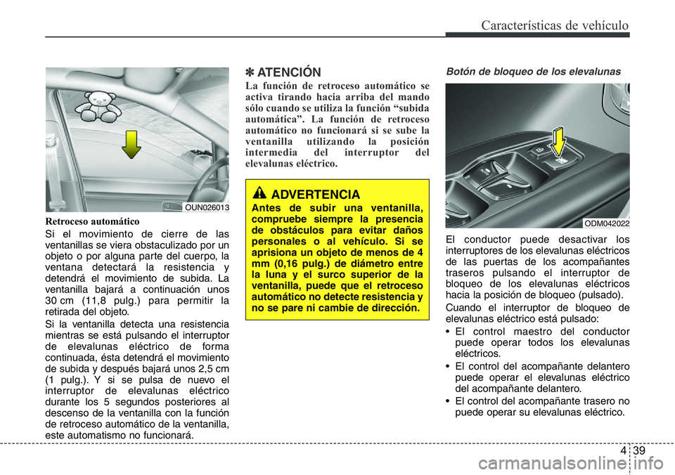 Hyundai Santa Fe 2015 Manual del propietario (in Spanish) 439
Características de vehículo
Retroceso automático
Si el movimiento de cierre de las
ventanillas se viera obstaculizado por un
objeto o por alguna parte del cuerpo, la
ventana detectará la resis Hyundai Santa Fe 2015 Manual del propietario (in Spanish) 439
Características de vehículo
Retroceso automático
Si el movimiento de cierre de las
ventanillas se viera obstaculizado por un
objeto o por alguna parte del cuerpo, la
ventana detectará la resis