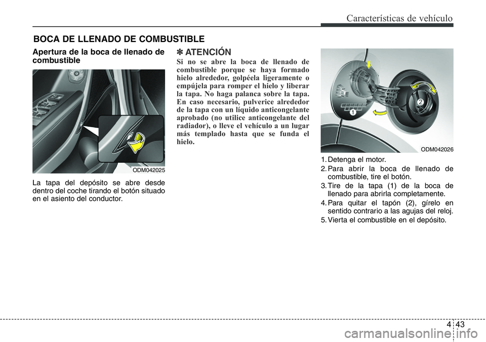 Hyundai Santa Fe 2015 Manual del propietario (in Spanish) 443
Características de vehículo
Apertura de la boca de llenado de
combustible
La tapa del depósito se abre desde
dentro del coche tirando el botón situado
en el asiento del conductor.
✽ATENCIÓN Hyundai Santa Fe 2015 Manual del propietario (in Spanish) 443
Características de vehículo
Apertura de la boca de llenado de
combustible
La tapa del depósito se abre desde
dentro del coche tirando el botón situado
en el asiento del conductor.
✽ATENCIÓN