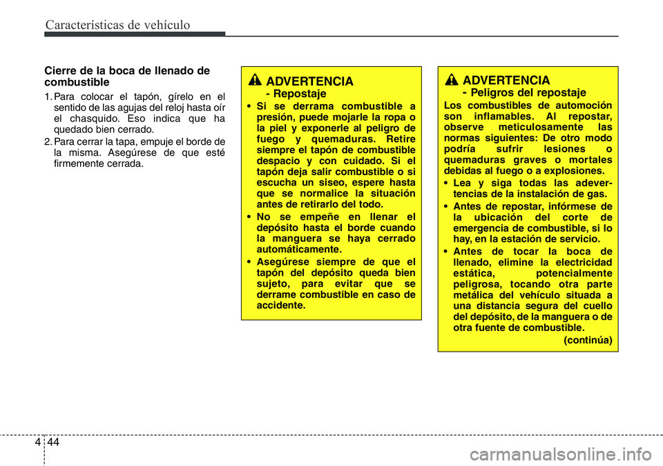 Hyundai Santa Fe 2015 Manual del propietario (in Spanish) Características de vehículo
44 4
Cierre de la boca de llenado de
combustible
1. Para colocar el tapón, gírelo en el
sentido de las agujas del reloj hasta oír
el chasquido. Eso indica que ha
queda Hyundai Santa Fe 2015 Manual del propietario (in Spanish) Características de vehículo
44 4
Cierre de la boca de llenado de
combustible
1. Para colocar el tapón, gírelo en el
sentido de las agujas del reloj hasta oír
el chasquido. Eso indica que ha
queda