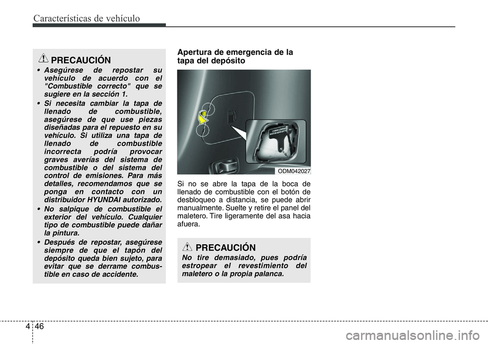 Hyundai Santa Fe 2015 Manual del propietario (in Spanish) Características de vehículo
46 4
Apertura de emergencia de la
tapa del depósito
Si no se abre la tapa de la boca de
llenado de combustible con el botón de
desbloqueo a distancia, se puede abrir
ma Hyundai Santa Fe 2015 Manual del propietario (in Spanish) Características de vehículo
46 4
Apertura de emergencia de la
tapa del depósito
Si no se abre la tapa de la boca de
llenado de combustible con el botón de
desbloqueo a distancia, se puede abrir
ma