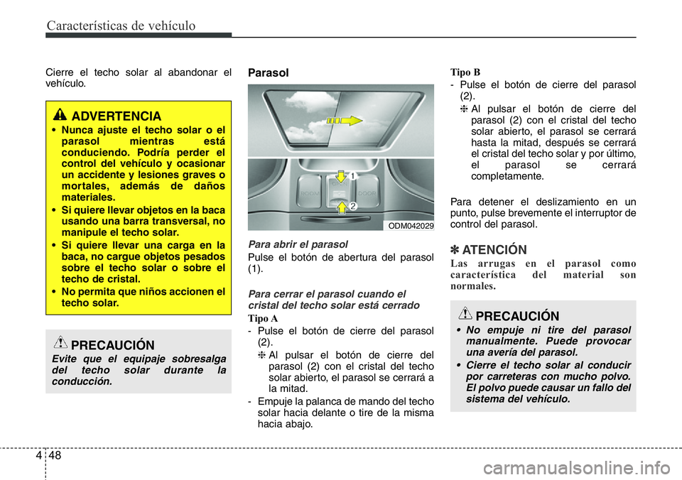 Hyundai Santa Fe 2015 Manual del propietario (in Spanish) Características de vehículo
48 4
Cierre el techo solar al abandonar el
vehículo.Parasol
Para abrir el parasol
Pulse el botón de abertura del parasol
(1).
Para cerrar el parasol cuando el
cristal d Hyundai Santa Fe 2015 Manual del propietario (in Spanish) Características de vehículo
48 4
Cierre el techo solar al abandonar el
vehículo.Parasol
Para abrir el parasol
Pulse el botón de abertura del parasol
(1).
Para cerrar el parasol cuando el
cristal d
