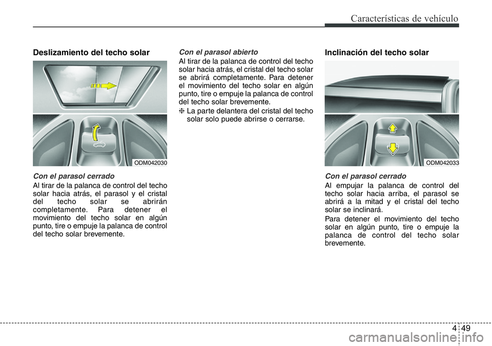 Hyundai Santa Fe 2015 Manual del propietario (in Spanish) 449
Características de vehículo
Deslizamiento del techo solar
Con el parasol cerrado
Al tirar de la palanca de control del techo
solar hacia atrás, el parasol y el cristal
del techo solar se abrir Hyundai Santa Fe 2015 Manual del propietario (in Spanish) 449
Características de vehículo
Deslizamiento del techo solar
Con el parasol cerrado
Al tirar de la palanca de control del techo
solar hacia atrás, el parasol y el cristal
del techo solar se abrir
