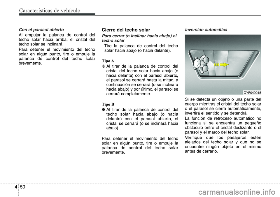 Hyundai Santa Fe 2015 Manual del propietario (in Spanish) Características de vehículo
50 4
Con el parasol abierto
Al empujar la palanca de control del
techo solar hacia arriba, el cristal del
techo solar se inclinará.
Para detener el movimiento del techo
Hyundai Santa Fe 2015 Manual del propietario (in Spanish) Características de vehículo
50 4
Con el parasol abierto
Al empujar la palanca de control del
techo solar hacia arriba, el cristal del
techo solar se inclinará.
Para detener el movimiento del techo